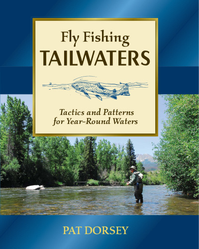 Fly Fishing Tailwaters: Tactics and Patterns for Year-Round Waters