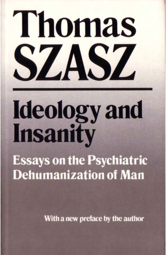 Ideology and insanity: essays on the psychiatric dehumanization of man