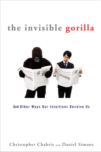 The Invisible Gorilla: And Other Ways Our Intuitions Deceive Us