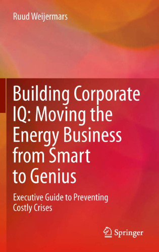 Building Corporate IQ – Moving the Energy Business from Smart to Genius: Executive Guide to Preventing Costly Crises