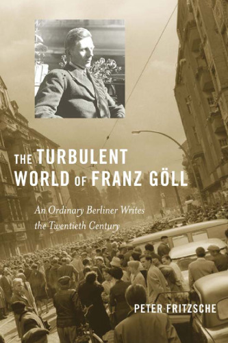 The Turbulent World of Franz Göll: An Ordinary Berliner Writes the Twentieth Century