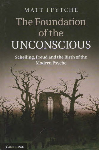 The Foundation of the Unconscious: Schelling, Freud and the Birth of the Modern Psyche