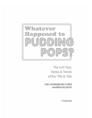 Whatever Happened to Pudding Pops?: The Lost Toys, Tastes & Trends of the '70s & '80s