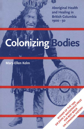 Colonizing Bodies: Aboriginal Health and Healing in British Columbia, 1900-50