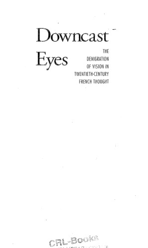 Downcast eyes: the denigration of vision in twentieth-century French thought