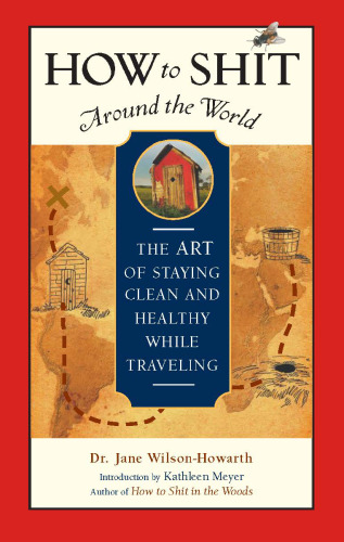 How to Shit Around the World: The Art of Staying Clean and Healthy While Traveling