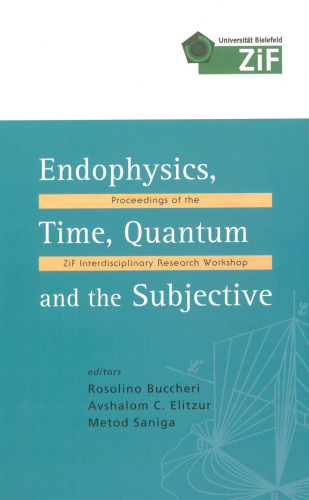 Endophysics, Time, Quantum And the Subjective: Proceedings of the ZIF Interdisciplinary Research Workshop, 17-22 January 2005, Bielefeld, Germany