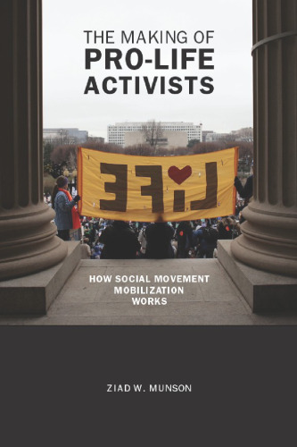 The Making of Pro-life Activists: How Social Movement Mobilization Works (Morality and Society Series)