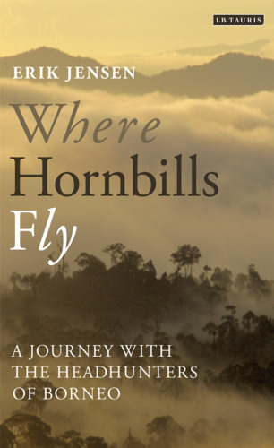 Where Hornbills Fly: A Journey with the Headhunters of Borneo