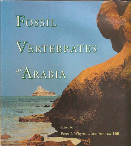 Fossil vertebrates of Arabia: with emphasis on the late Miocene faunas, geology, and palaeoenvironments of the Emirate of Abu Dhabi, United Arab Emirates