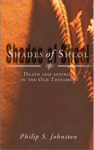 Shades of Sheol: death and afterlife in the Old Testament