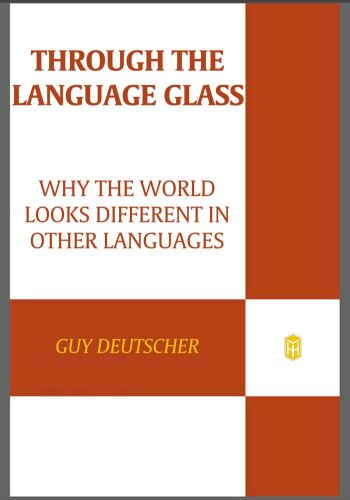 Through the Language Glass: Why the World Looks Different in Other Languages