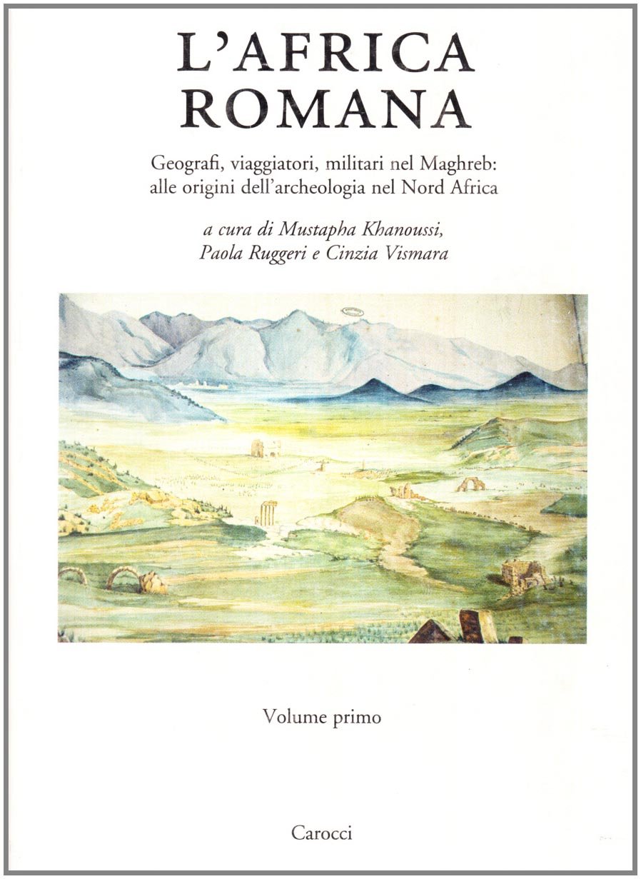 L'Africa romana. Geografi, viaggiatori, militari nel Maghreb alle origini dell'archeologia nel nord Africa. Atti del convegno (Djerba, 10-13 dicembre 1998)