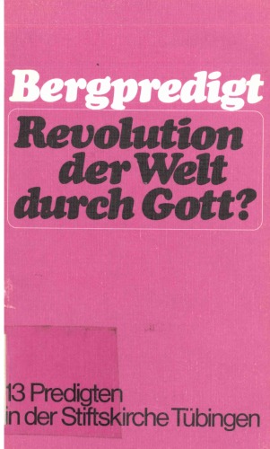 Bergpredigt. Revolution der Welt durch Gott? 13 Predigten in der Stiftskirche Tübingen