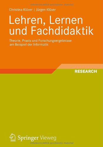 Lehren, Lernen und Fachdidaktik: Theorie, Praxis und Forschungsergebnisse am Beispiel der Informatik