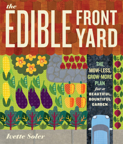 The Edible Front Yard: The Mow-Less, Grow-More Plan for a Beautiful, Bountiful Garden