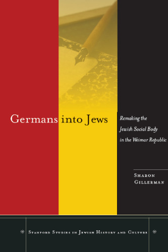 Germans into Jews: Remaking the Jewish Social Body in the Weimar Republic (Stanford Studies in Jewish History and Culture)