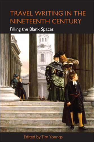 Travel Writing in the Nineteenth Century: Filling the Blank Spaces (Anthem Nineteenth Century Studies)