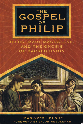 The Gospel of Philip: Jesus, Mary Magdalene, and the Gnosis of Sacred Union