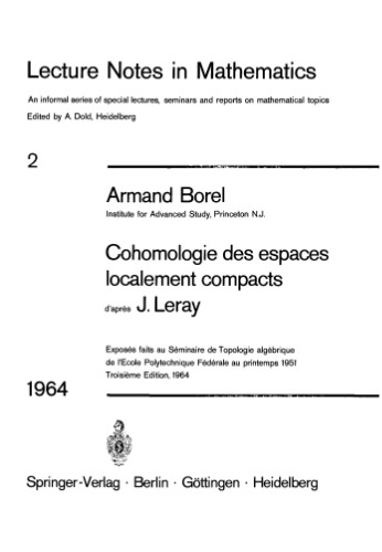 Cohomologie des espaces localement compacts d’après J. Leray: Exposés faits au Seminaire de topologie algébrique de l’Ecole polytechnique fédérale au printemps 1951