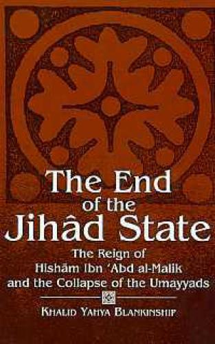 End of the Jihad State: Reign of Hisham Ibn ’Abd al-Malik and the Collapse of the Umayyads