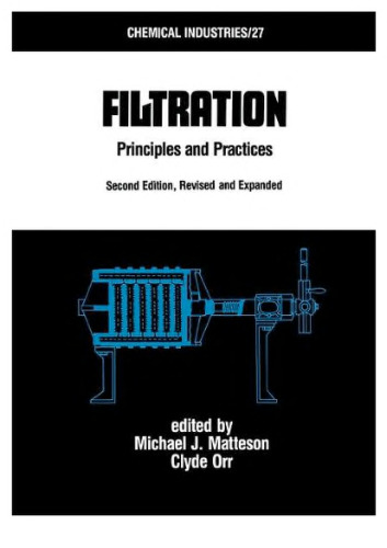 Filtration: Principles and Practices, 2nd Edition (Chemical Industries 27)