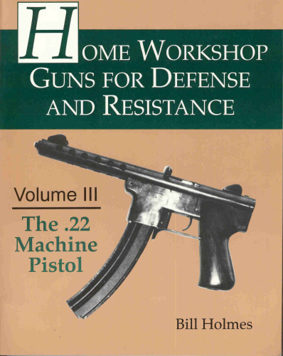 The .22 Machine Pistol (Home Workshop Guns for Defense & Resistance)