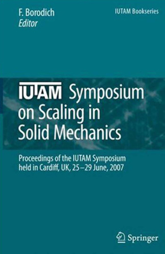 IUTAM Symposium on Scaling in Solid Mechanics: Proceedings of the IUTAM Symposium held in Cardiff, UK, 25–29 June, 2007