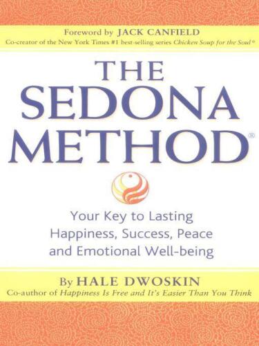 The Sedona Method: Your Key to Lasting Happiness, Success, Peace and Emotional Well-Being