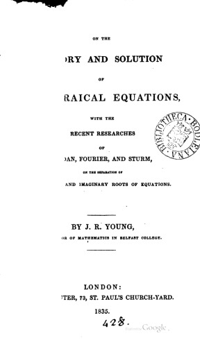 On the Theory and Solution of Algebraical Equations, with the Recent Researches of Budan, Fourier and Sturm on the Separation of the Real and Imaginary Roots of Equations