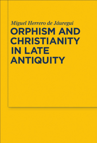 Orphism and Christianity in Late Antiquity (Sozomena Studies in the Recovery of Ancient Texts - Vol. 7)