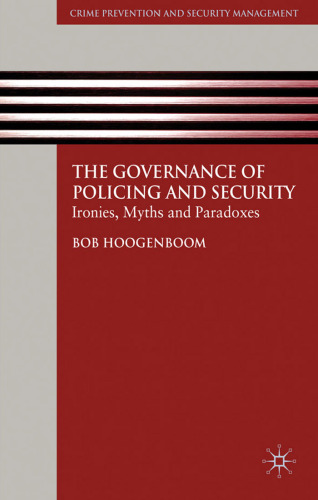 The Governance of Policing and Security: Ironies, Myths and Paradoxes (Crime Prevention and Security Management)