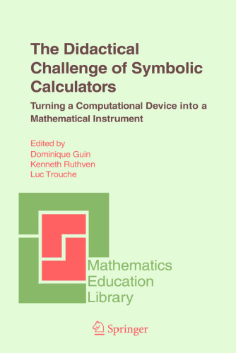 The Didactical Challenge of Symbolic Calculators: Turning a Computational Device into a Mathematical Instrument (Mathematics Education Library, Volume 36)