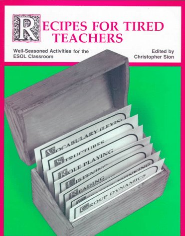 Recipes for Tired Teachers: Well-Seasoned Activities for the ESOL Classroom