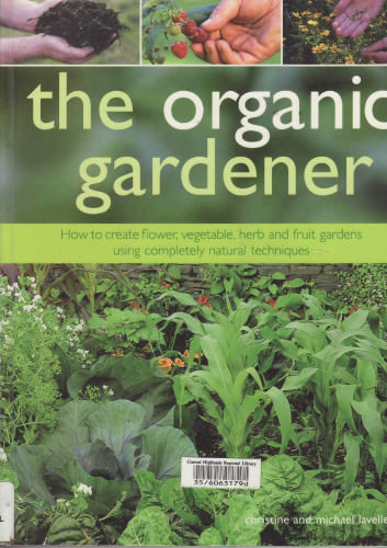 The Organic Gardener: How to create vegetable, fruit and herb gardens using completely organic techniques