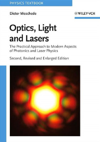 Optics, Light and Lasers: The Practical Approach to Modern Aspects of Photonics and Laser Physics, Second Edition