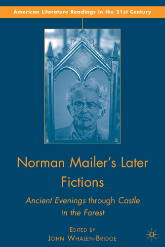 Norman Mailer's Later Fictions: Ancient Evenings through Castle in the Forest (American Literature Readings in the 21st Century)