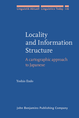 Locality and Information Structure: A cartographic approach to Japanese (Linguistik Aktuell   Linguistics Today, Volume 116)