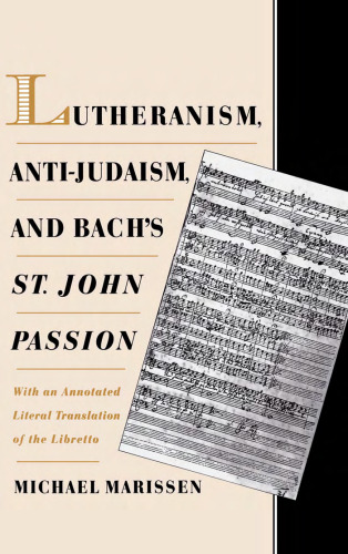 Lutheranism, Anti-Judaism, and Bach's St. John Passion: With an Annotated Literal Translation of the Libretto