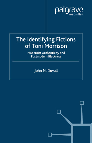 The Identifying Fictions of Toni Morrison: Modernist Authenticity and Postmodern Blackness