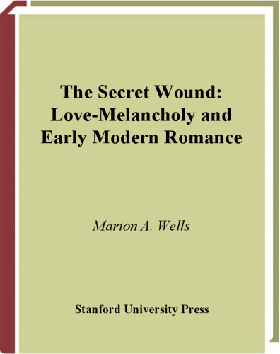 The Secret Wound: Love-Melancholy And Early Modern Romance