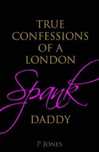 The True Confessions of a London Spank Daddy