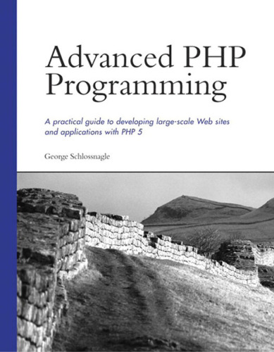 Advanced PHP Programming : A Practical Guide to Developing Large-scale Web Sites and Applications With PHP 5