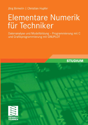 Elementare Numerik für Techniker: Datenanalyse und Modellbildung – Programmierung mit C und Grafikprogrammierung mit GNUPLOT