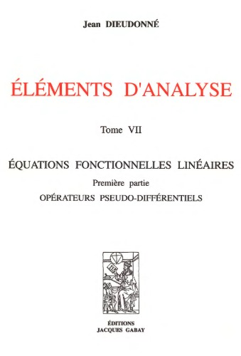 Eléments d'analyse : Tome 7, Equations fonctionnelles linéaires, Première partie : Opérateurs pseudo-différentiels