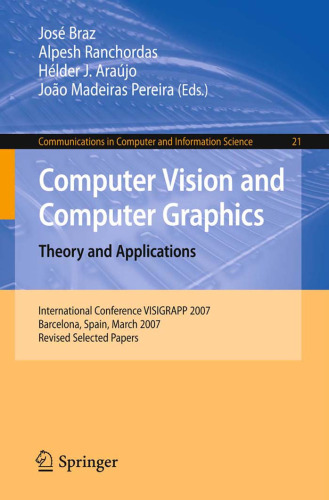 Computer Vision and Computer Graphics. Theory and Applications: International Conference VISIGRAPP 2007, Barcelona, Spain, March 8-11, 2007, Revised Selected ... in Computer and Information Science)