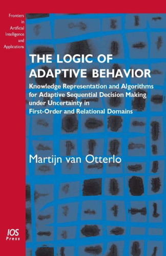 The Logic of Adaptive Behavior: Knowledge Representation and Algorithms for Adaptive Sequential Decision Making under Uncertainty in First-Order and Relational Domains