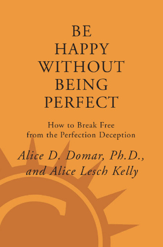 Be Happy Without Being Perfect: How to Break Free from the Perfection Deception