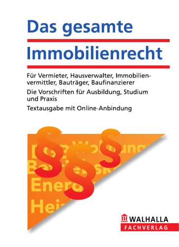 Das gesamte Immobilienrecht: Für Vermieter, Hausverwalter, Immobilienvermittler, Bauträger, Baufinanzierer; Die Vorschriften für Ausbildung, Studium und Praxis