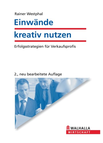 Einwände kreativ nutzen: Erfolgsstrategien für Verkaufsprofis, 2.Auflage